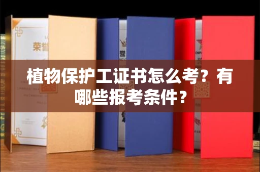 宁波植物保护工证书怎么考?有哪些报考条件?