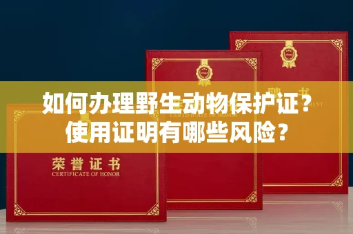 宁波如何办理野生动物保护证?使用证明有哪些风险?