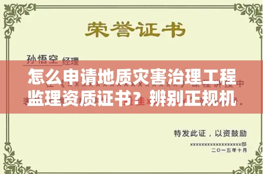 宁波怎么申请地质灾害治理工程监理资质证书?辨别正规机构有哪些技巧?
