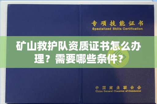 宁波矿山救护队资质证书怎么办理?需要哪些条件?