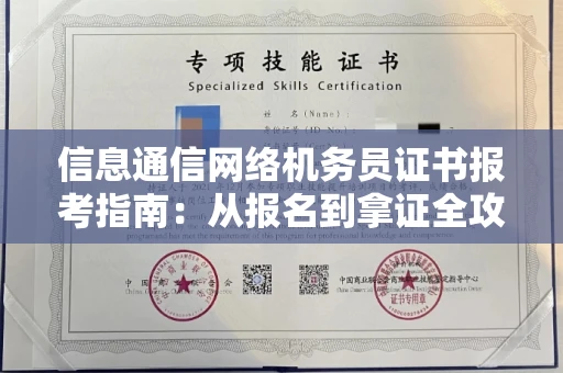 宁波信息通信网络机务员证书报考指南:从报名到拿证全攻略