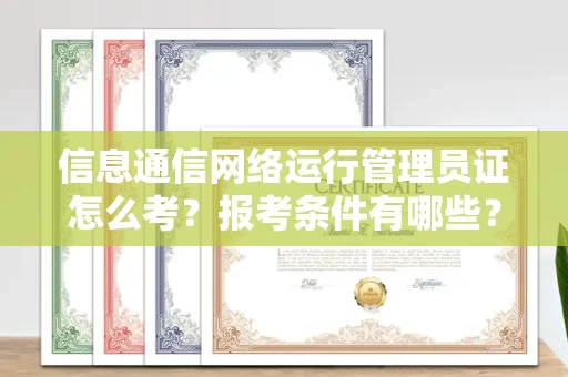 宁波信息通信网络运行管理员证怎么考?报考条件有哪些?通关技巧分享