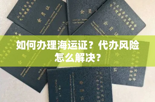 宁波如何办理海运证?代办风险怎么解决?
