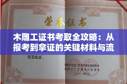 宁波木雕工证书考取全攻略:从报考到拿证的关键材料与流程解析