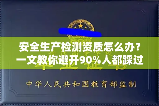 宁波安全生产检测资质怎么办?一文教你避开90%人都踩过的坑