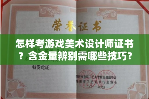 宁波怎样考游戏美术设计师证书?含金量辨别需哪些技巧?