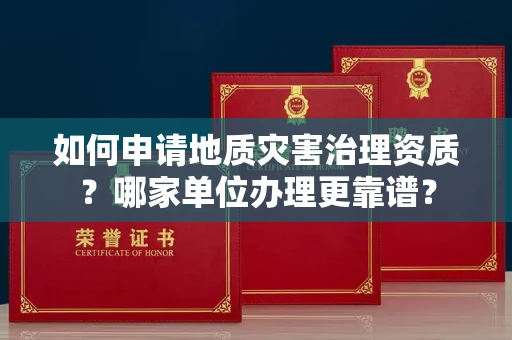 宁波如何申请地质灾害治理资质？哪家单位办理更靠谱？