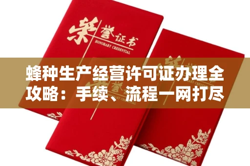宁波蜂种生产经营许可证办理全攻略：手续、流程一网打尽