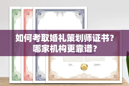 宁波如何考取婚礼策划师证书?哪家机构更靠谱?