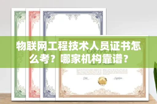 宁波物联网工程技术人员证书怎么考？哪家机构靠谱？